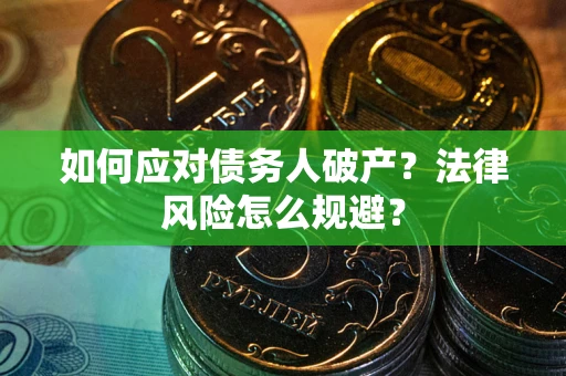 武汉如何应对债务人破产？法律风险怎么规避？
