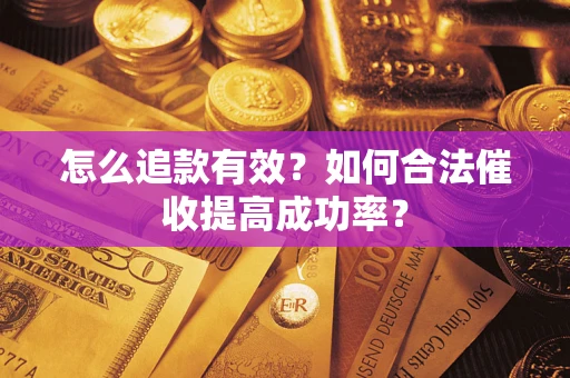 武汉怎么追款有效？如何合法催收提高成功率？