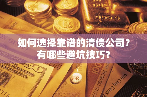 武汉如何选择靠谱的清债公司？有哪些避坑技巧？