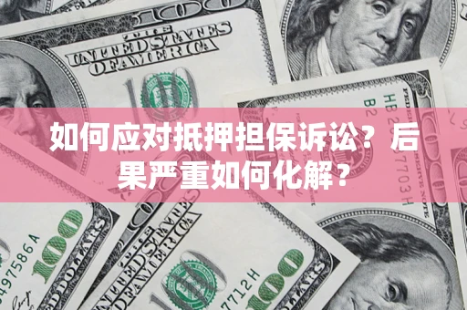 武汉如何应对抵押担保诉讼？后果严重如何化解？