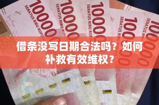 武汉借条没写日期合法吗？如何补救有效维权？