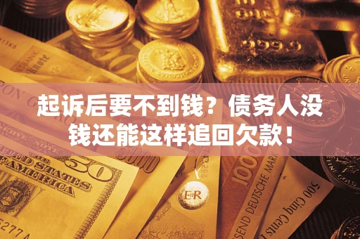 武汉起诉后要不到钱？债务人没钱还能这样追回欠款！