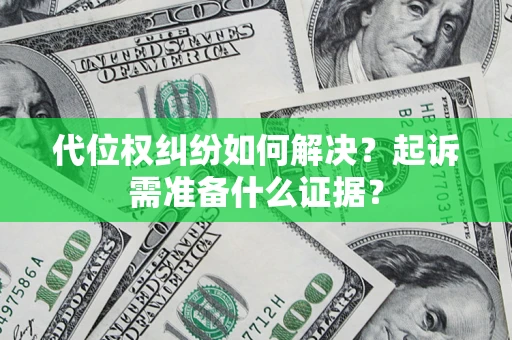 武汉代位权纠纷如何解决？起诉需准备什么证据？