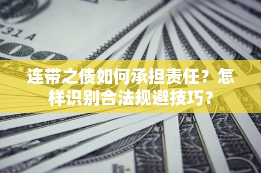 武汉连带之债如何承担责任？怎样识别合法规避技巧？