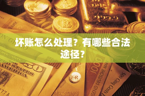 武汉坏账怎么处理？有哪些合法途径？