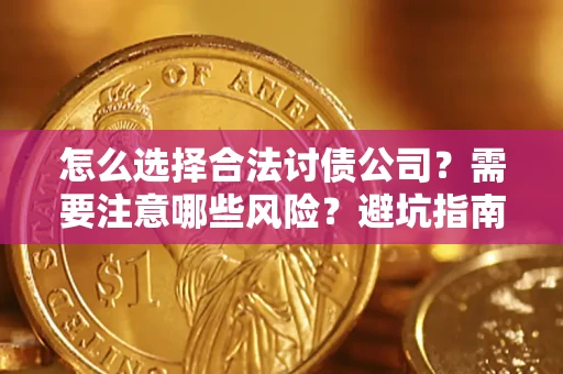 武汉怎么选择合法讨债公司？需要注意哪些风险？避坑指南来了！