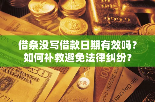 武汉借条没写借款日期有效吗？如何补救避免法律纠纷？