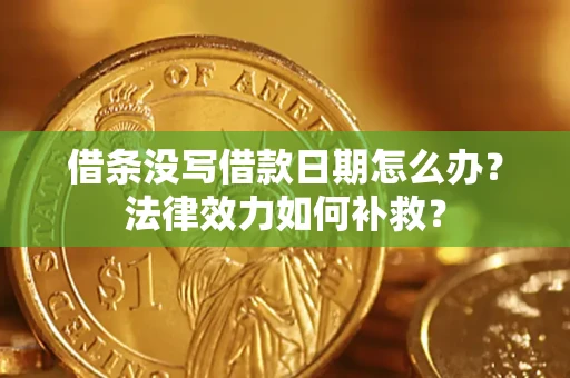 武汉借条没写借款日期怎么办?法律效力如何补救? 武汉借条没写借款日期怎么办?法律效力如何补救?