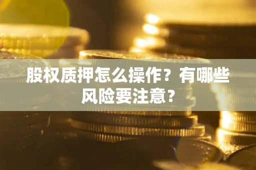 武汉股权质押怎么操作？有哪些风险要注意？