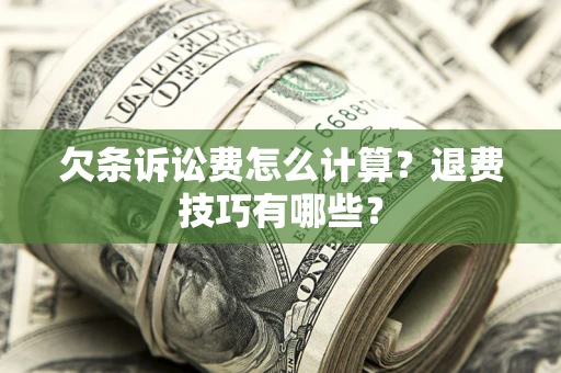 武汉欠条诉讼费怎么计算？退费技巧有哪些？