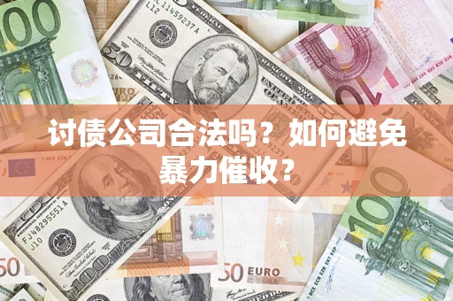 武汉讨债公司合法吗？如何避免暴力催收？