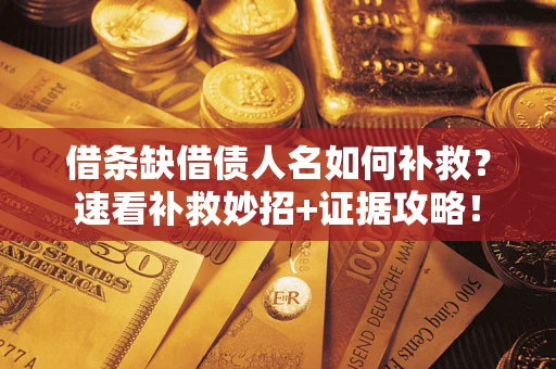 武汉借条缺借债人名如何补救？速看补救妙招+证据攻略！