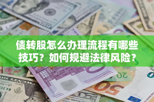 武汉债转股怎么办理流程有哪些技巧？如何规避法律风险？