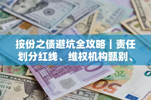 武汉按份之债避坑全攻略｜责任划分红线、维权机构甄别、纠纷处理全流程拆解