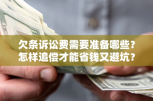 武汉欠条诉讼费需要准备哪些？怎样追偿才能省钱又避坑？