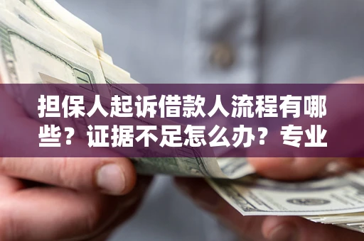 武汉担保人起诉借款人流程有哪些？证据不足怎么办？专业律师解答