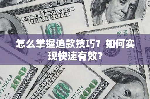 武汉怎么掌握追款技巧？如何实现快速有效？