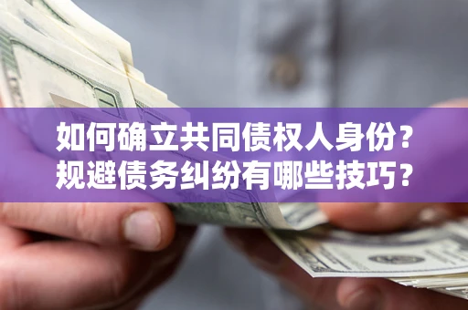 武汉如何确立共同债权人身份？规避债务纠纷有哪些技巧？