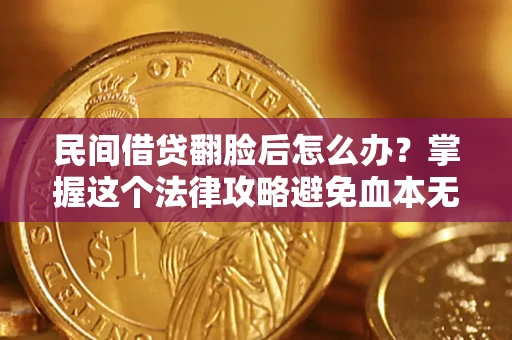 武汉民间借贷翻脸后怎么办？掌握这个法律攻略避免血本无归