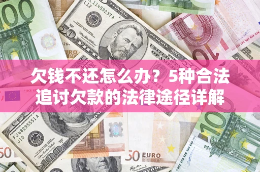 武汉欠钱不还怎么办？5种合法追讨欠款的法律途径详解