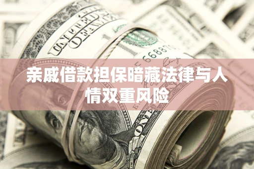 武汉亲戚借款担保暗藏法律与人情双重风险