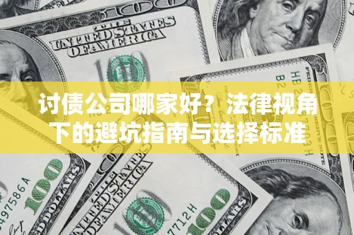 武汉讨债公司哪家好？法律视角下的避坑指南与选择标准