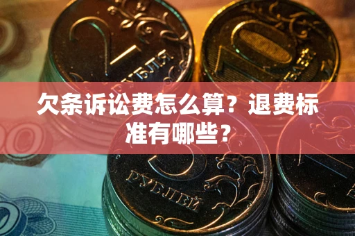 武汉欠条诉讼费怎么算？退费标准有哪些？