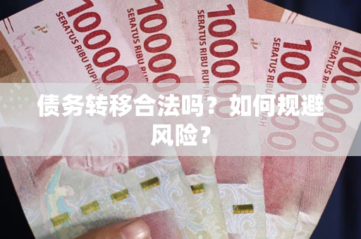 武汉债务转移合法吗？如何规避风险？