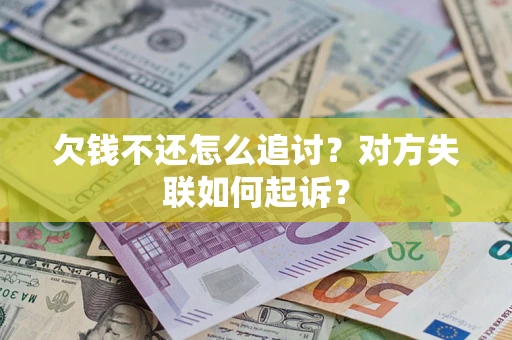 武汉欠钱不还怎么追讨？对方失联如何起诉？