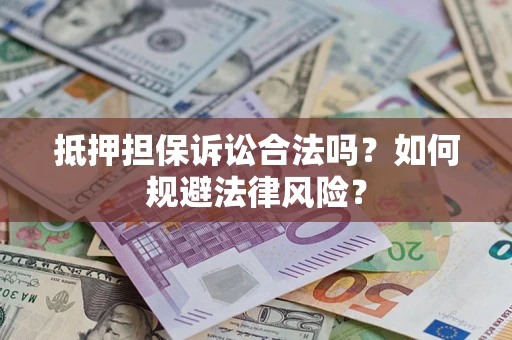 武汉抵押担保诉讼合法吗？如何规避法律风险？
