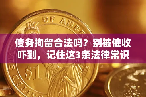武汉债务拘留合法吗?别被催收吓到,记住这3条法律常识 武汉债务拘留合法吗?别被催收吓到,记住这3条法律常识