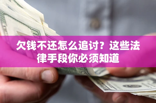 武汉欠钱不还怎么追讨？这些法律手段你必须知道