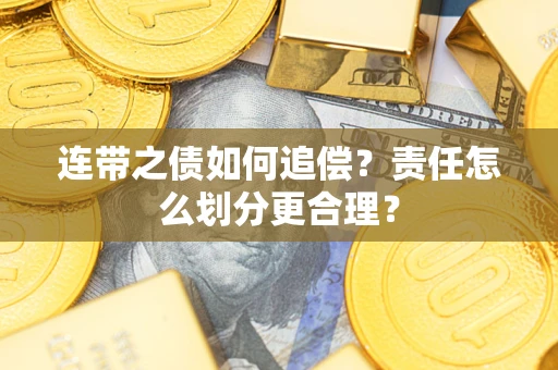 武汉连带之债如何追偿？责任怎么划分更合理？