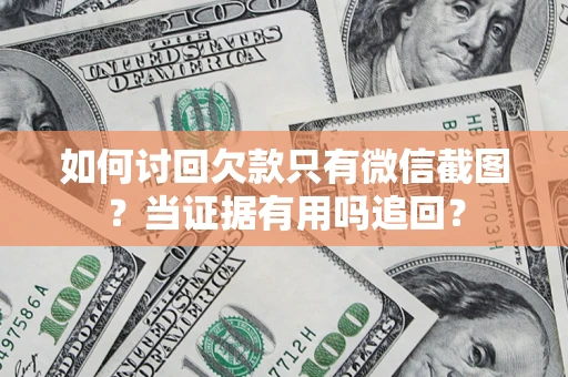 武汉如何讨回欠款只有微信截图？当证据有用吗追回？