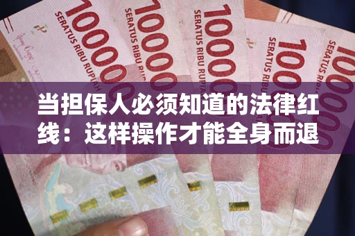 武汉当担保人必须知道的法律红线：这样操作才能全身而退