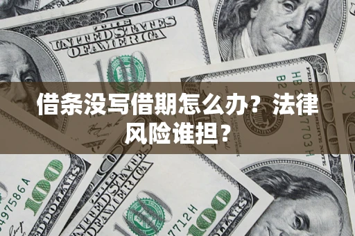 武汉借条没写借期怎么办？法律风险谁担？